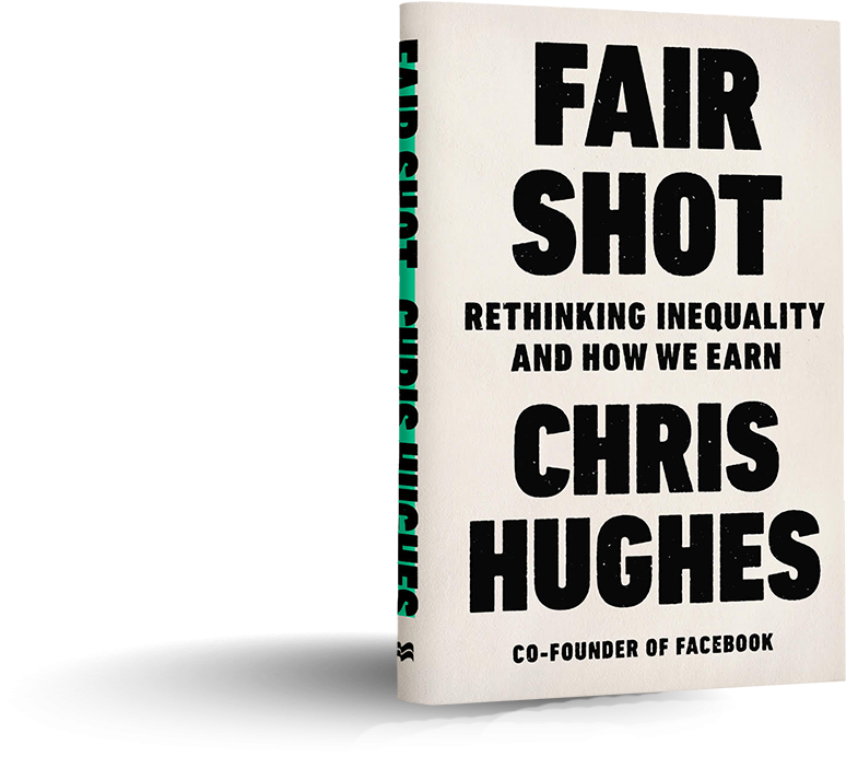 Fair Shot: Rethinking Inequality and How We Earn, Chris Hughes